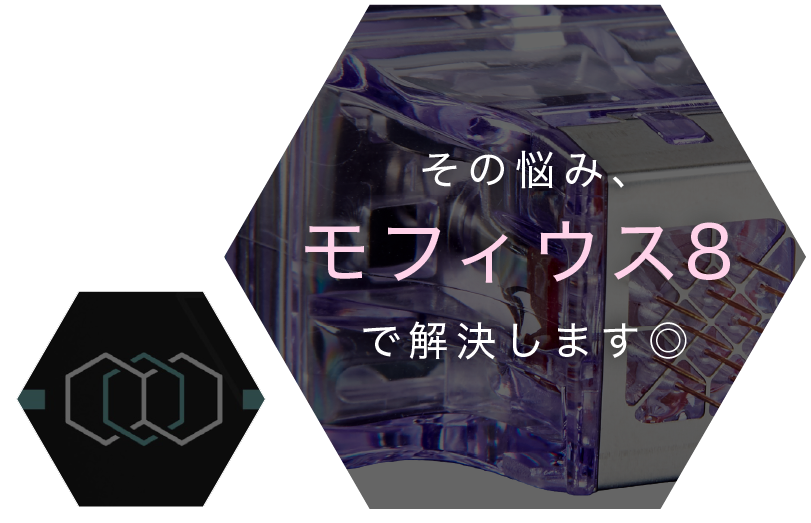 その悩み、モフィウス8で解決します◎