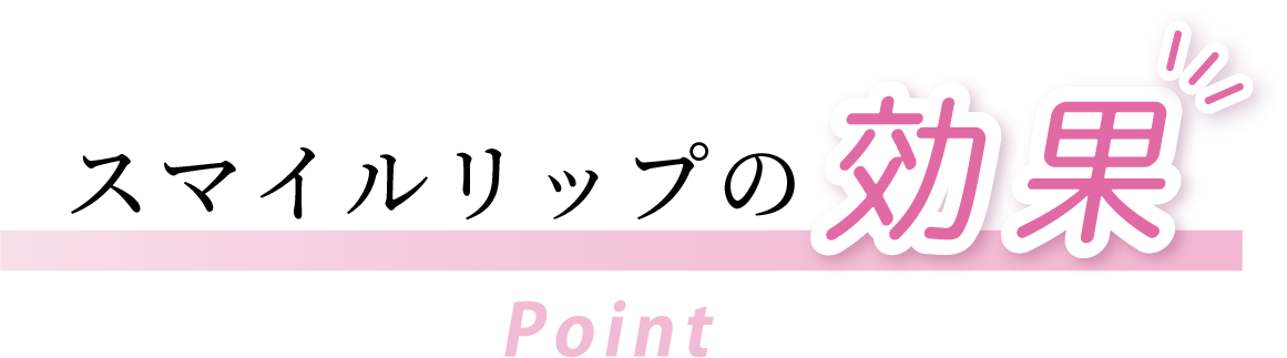 スマイルリップの効果 Point